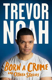 Born a Crime and Other Stories Trevor Noah