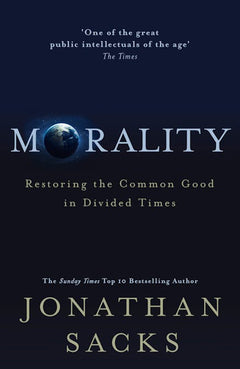 Morality: Restoring the Common Good in Divided Times - Jonathan Sacks