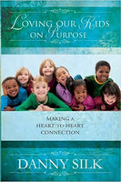 Loving Our Kids on Purpose: Making a Heart to Heart Connection Silk, Danny