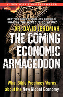 The Coming Economic Armageddon What Bible Prophecy Warns about the New Global Economy David Jeremiah