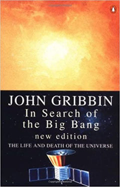 In Search of the Big Bang The Life and Death of the Universe John Gribbin