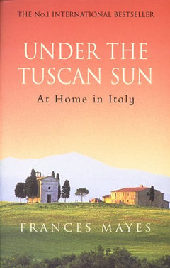 Under the Tuscan Sun: At Home In Italy Frances Mayes