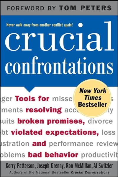 Crucial Confrontations: Tools for talking about broken promises, violated expectations, and bad behavior Kerry Patterson & Joseph Grenny et. al.