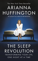 The Sleep Revolution: Transforming Your Life, One Night at a Time Arianna Huffington