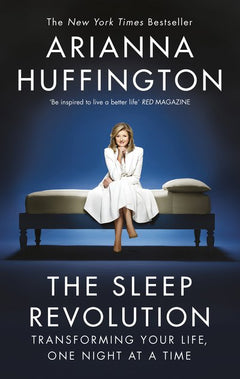 The Sleep Revolution: Transforming Your Life, One Night at a Time Arianna Huffington