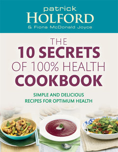 10 Secrets Of 100% Health Cookbook: Simple, Delicious Recipes to Help You Feel Great and Live Longer Patrick Holford