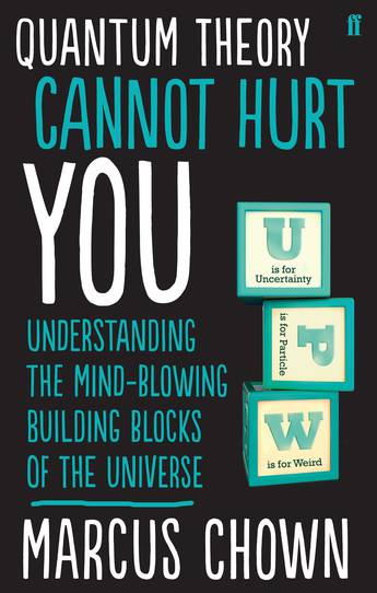 Quantum Theory Cannot Hurt You: Understanding the Mind-Blowing Building Blocks of the Universe - Marcus Chown