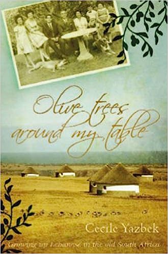 Olive Trees Around My Table: Growing Up Lebanese in the Old South Africa Cecile Isobel Yazbek