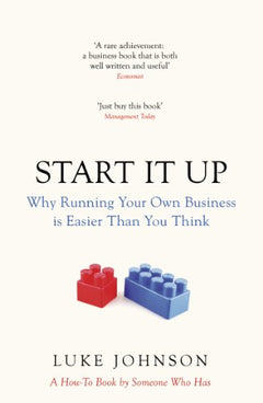 Start It Up: Why Running Your Own Business is Easier Than You Think Johnson, Luke