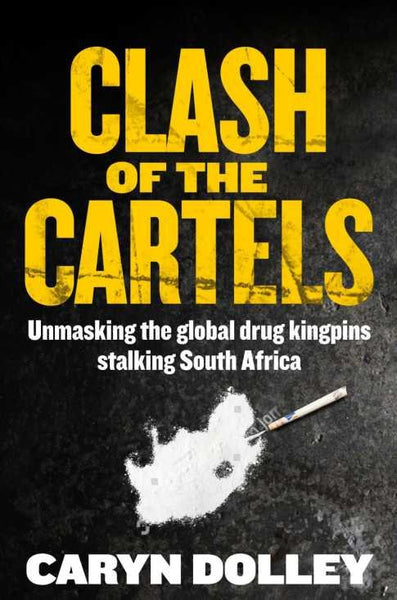 Clash of the Cartels: Unmasking the Global Drug Kingpins Stalking South Africa - Caryn Dolley