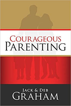Courageous Parenting Jack Graham & Deb Graham