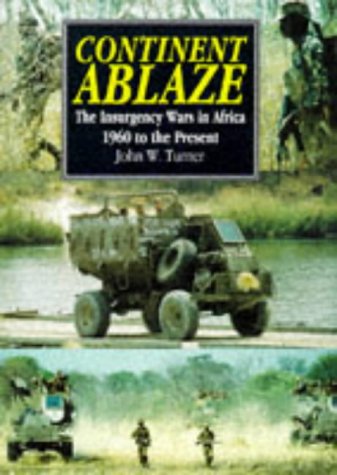 Continent Ablaze The Insurgency Wars in Africa 1960 to the Present John W. Turner