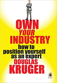 Own Your Industry How to Position Yourself As an Expert Douglas Kruger