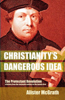 Christianity's Dangerous Idea: The Protestant Revolution Alister McGrath