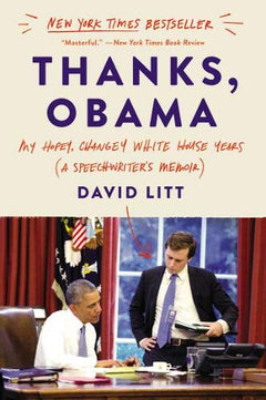 Thanks, Obama: My Hopey, Changey White House Years  David Litt