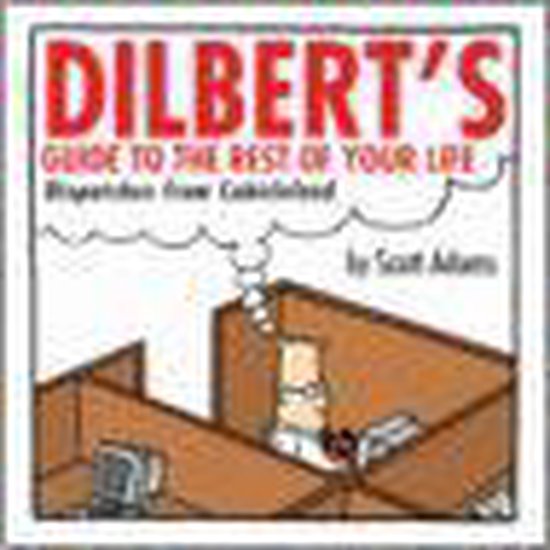 Dilbert's Guide To The Rest Of Your Life: Dispatches from Cubicleland Adams, Scott