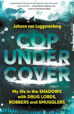 Cop Under Cover: My Life in the Shadows with Drug Lords, Robbers and Smugglers Johann Van Loggerenberg