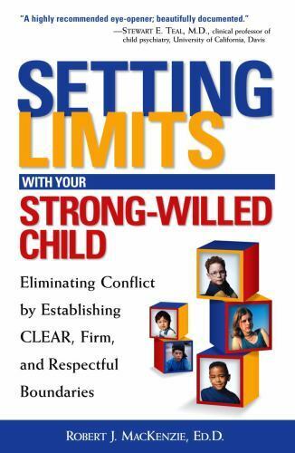 Setting Limits with Your Strong-willed Child :Eliminating Conflict by Establishing Clear, Firm, and Respectful Boundaries Robert J. Mackenzie