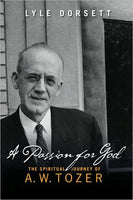 A Passion for God The Spiritual Journey of A. W. Tozer Lyle Dorsett