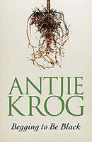Begging to be Black - Antjie Krog