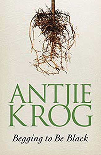 Begging to be Black - Antjie Krog