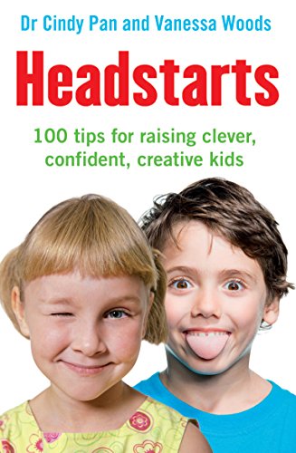 Headstarts: 100 Tips for Raising Clever, Confident, Creative Kids Cindy Pan & Vanessa Woods