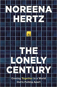 The lonely century Noreena Hertz