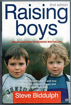 Raising Boys: Why Boys Are Different and What We Can Do to Help Them Become Healthy and Well Balanced Men - Steve Biddulph