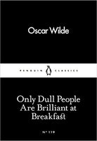 Only Dull People are Brilliant at Breakfast Oscar Wilde