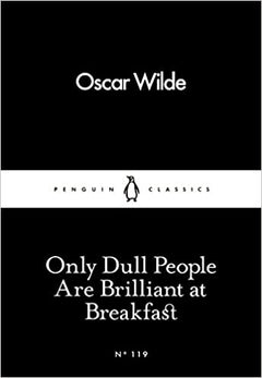 Only Dull People are Brilliant at Breakfast Oscar Wilde