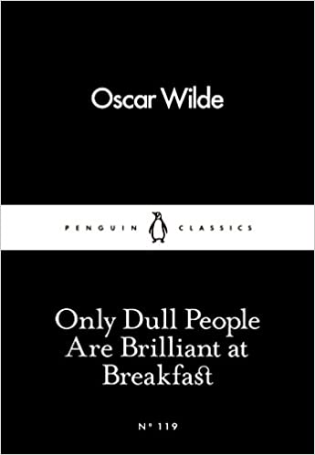 Only Dull People are Brilliant at Breakfast Oscar Wilde