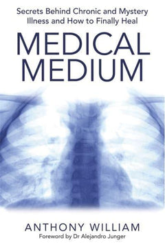 Medical Medium Secrets Behind Chronic and Mystery Illness and How to Finally Heal - Anthony William