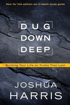 Dug Down Deep: Building Your Life on Truths That Last - Joshua Harris