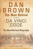 Dan Brown - The Man Behind The Da Vinci Code: An Unauthorized Biography Lisa Rogak