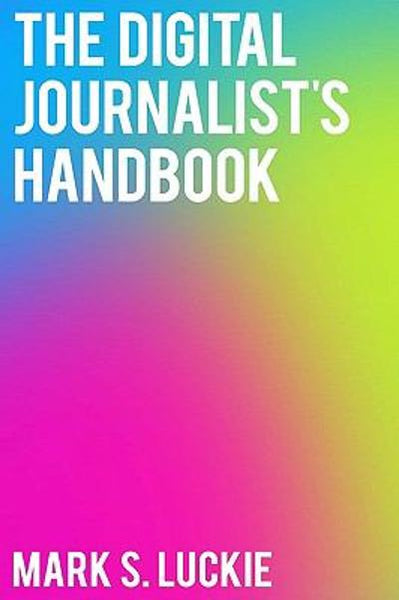 The Digital Journalist's Handbook Mark S. Luckie