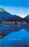 Wherever You Go, There You are Mindfulness Meditation for Everyday Life Jon Kabat-Zinn