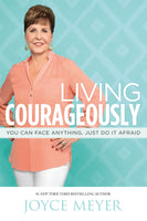 Living Courageously: You Can Face Anything, Just Do It Afraid - Joyce Meyer