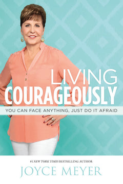 Living Courageously: You Can Face Anything, Just Do It Afraid - Joyce Meyer