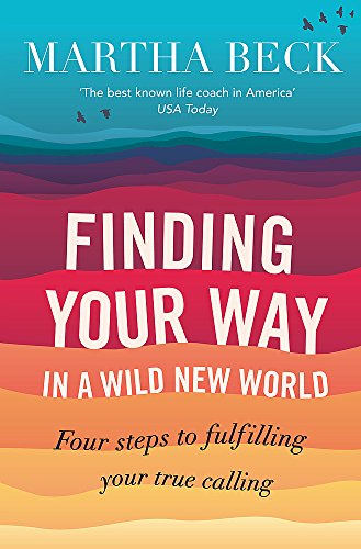 Finding Your Way in a Wild New World: Four Steps to Fulfilling Your True Calling - Martha Beck
