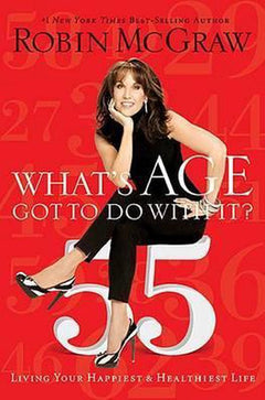 What's Age Got to Do with It? Living Your Healthiest and Happiest Life Robin McGraw
