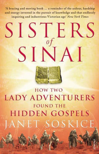 Sisters of Sinai: How Two Lady Adventurers Found the Hidden Gospels Janet Soskice & Janet Martin Soskice
