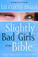 Slightly Bad Girls of the Bible: Flawed Women Loved by a Flawless God - Liz Curtis Higgs