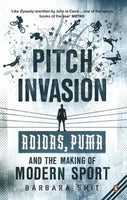 Pitch Invasion: Adidas, Puma and the Making of Modern Sport - Barbara Smit
