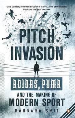 Pitch Invasion: Adidas, Puma and the Making of Modern Sport - Barbara Smit