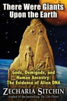 There Were Giants Upon the Earth: Gods, Demigods, and Human Ancestry: The Evidence of Alien DNA Zecharia Sitchin