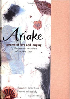 Ariake Poems of Love and Longing by the Women Courtiers of Ancient Japan Liza Dalby