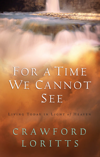 For a Time We Cannot See: Living Today in Light of Heaven - Crawford Loritts