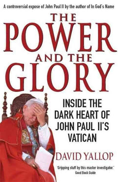 The Power and the Glory: Inside the Dark Heart of John Paul II's Vatican - David Yallop