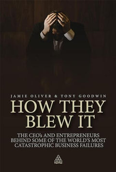 How They Blew it: The CEOs and Entrepreneurs Behind Some of the World's Most Catastrophic Business Failures - Jamie Oliver & Tony Goodwin