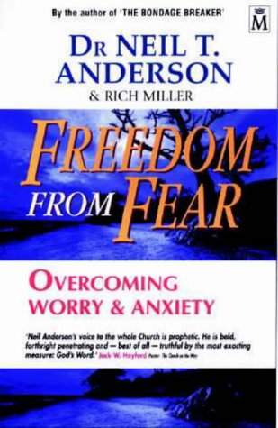 Freedom from Fear: Overcoming Worry & Anxiety Neil T. Anderson & Rich Miller